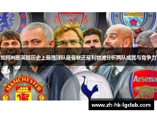 如何判断英超历史上最强球队是曼联还是利物浦分析两队成就与竞争力
