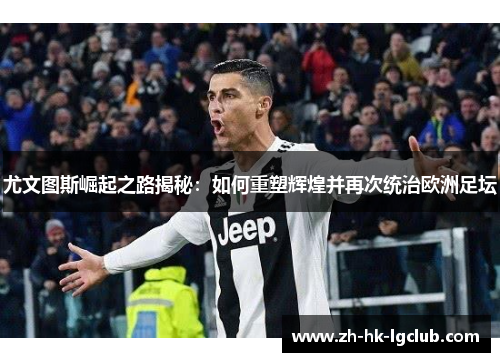 尤文图斯崛起之路揭秘：如何重塑辉煌并再次统治欧洲足坛