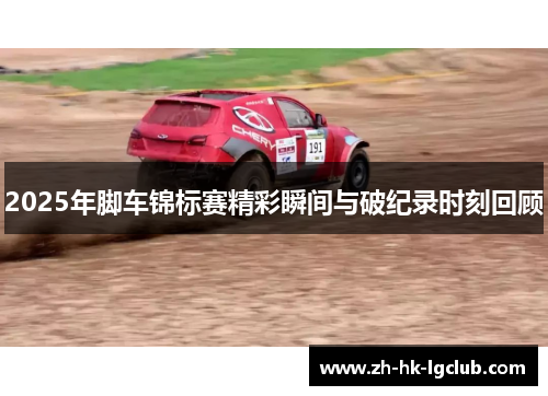 2025年脚车锦标赛精彩瞬间与破纪录时刻回顾