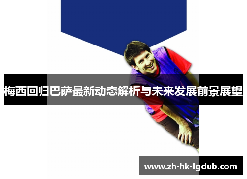 梅西回归巴萨最新动态解析与未来发展前景展望
