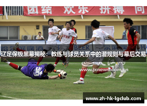 辽足保级黑幕揭秘：教练与球员关系中的潜规则与幕后交易