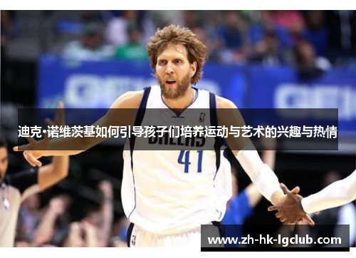 迪克·诺维茨基如何引导孩子们培养运动与艺术的兴趣与热情
