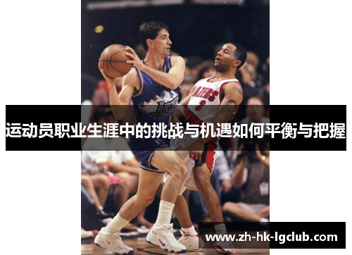 运动员职业生涯中的挑战与机遇如何平衡与把握