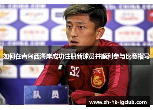 如何在青岛西海岸成功注册新球员并顺利参与比赛指导