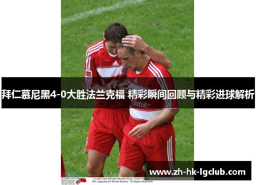 拜仁慕尼黑4-0大胜法兰克福 精彩瞬间回顾与精彩进球解析