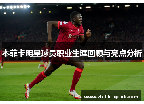本菲卡明星球员职业生涯回顾与亮点分析