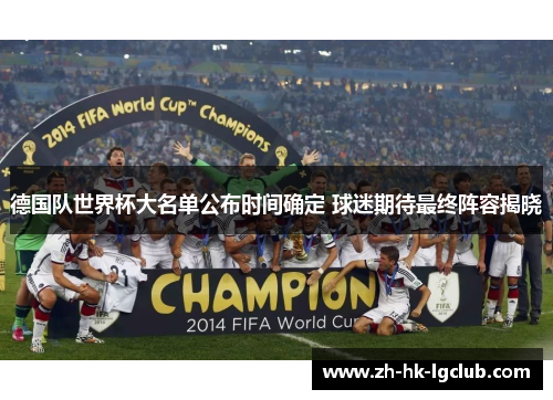 德国队世界杯大名单公布时间确定 球迷期待最终阵容揭晓