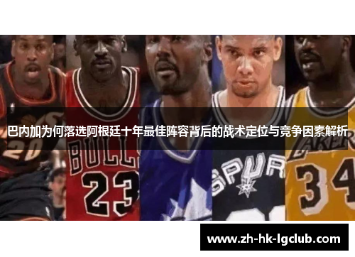 巴内加为何落选阿根廷十年最佳阵容背后的战术定位与竞争因素解析