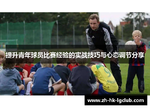 提升青年球员比赛经验的实战技巧与心态调节分享
