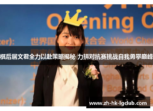 棋后居文君全力以赴策略揭秘 力拼对抗赛挑战自我勇攀巅峰