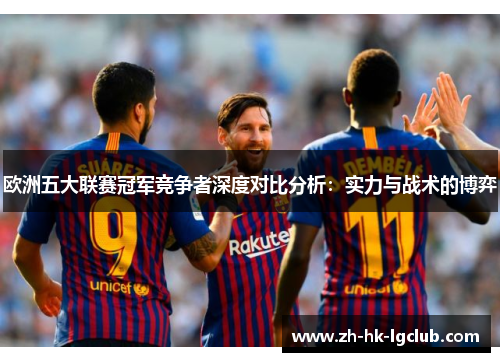 欧洲五大联赛冠军竞争者深度对比分析：实力与战术的博弈