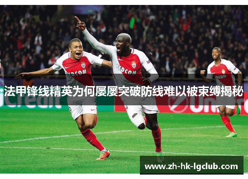 法甲锋线精英为何屡屡突破防线难以被束缚揭秘