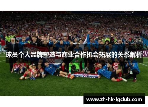 球员个人品牌塑造与商业合作机会拓展的关系解析