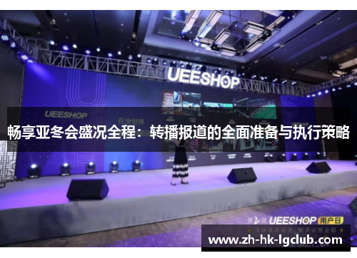 畅享亚冬会盛况全程：转播报道的全面准备与执行策略